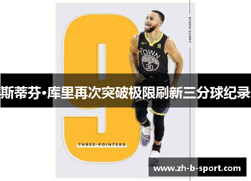 斯蒂芬·库里再次突破极限刷新三分球纪录