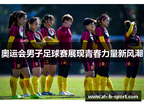 奥运会男子足球赛展现青春力量新风潮