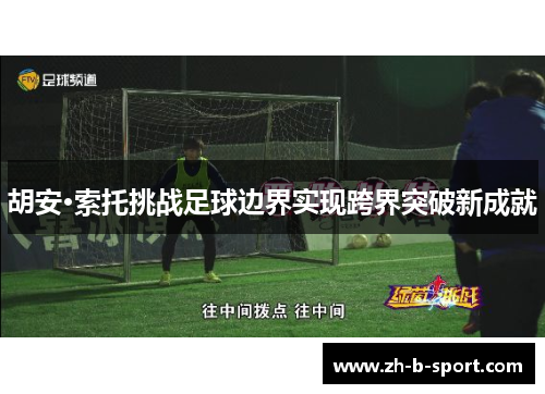 胡安·索托挑战足球边界实现跨界突破新成就