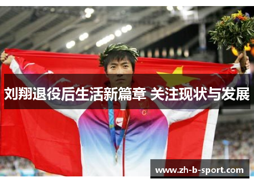 刘翔退役后生活新篇章 关注现状与发展 刘翔退役后生活新篇章 关注现状与发展