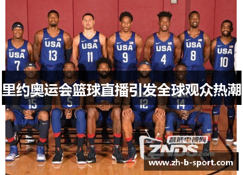 里约奥运会篮球直播引发全球观众热潮 里约奥运会篮球直播引发全球观众热潮